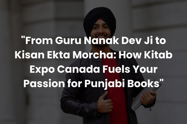 From Guru Nanak Dev Ji to Kisan Ekta Morcha: How Kitab Expo Canada Fuels Your Passion for Punjabi Books