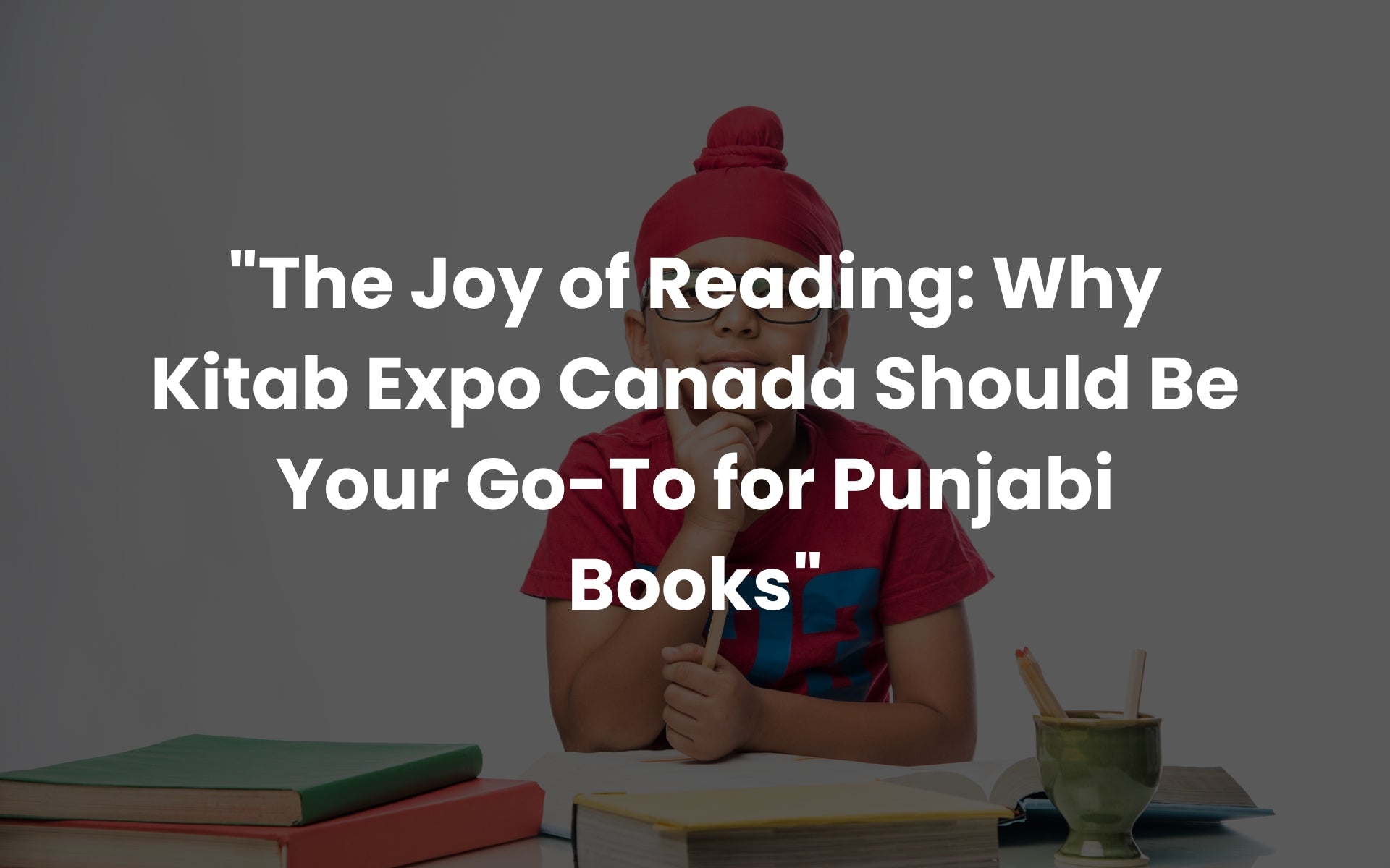 The Joy of Reading: Why Kitab Expo Canada Should Be Your Go-To for Punjabi Books