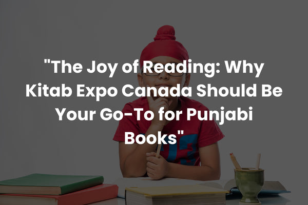 The Joy of Reading: Why Kitab Expo Canada Should Be Your Go-To for Punjabi Books