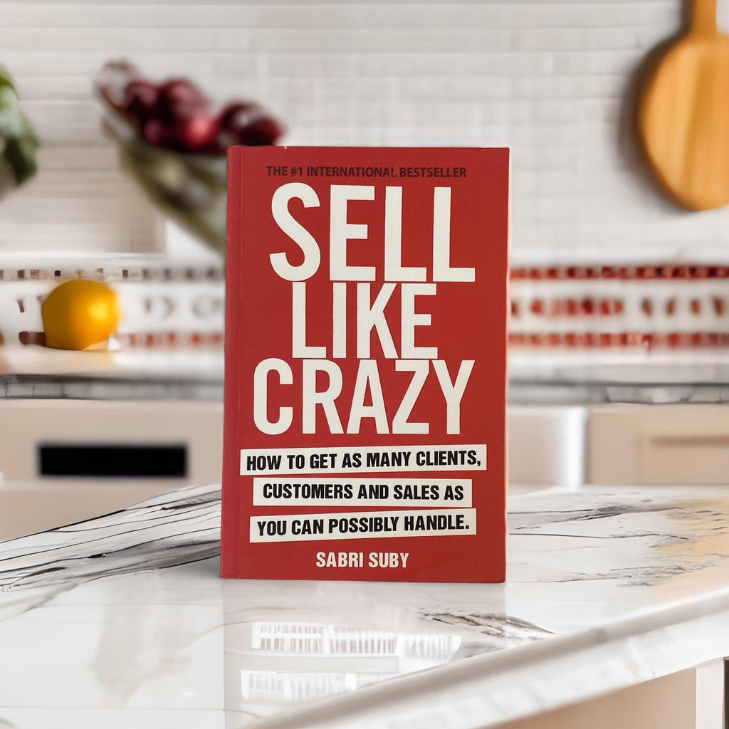 SELL LIKE CRAZY: How to Get As Many Clients, Customers and Sales As You Can Possibly Handle