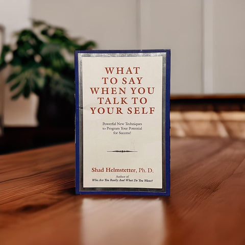 What to Say When You Talk to Yourself - Shad Helmstetter